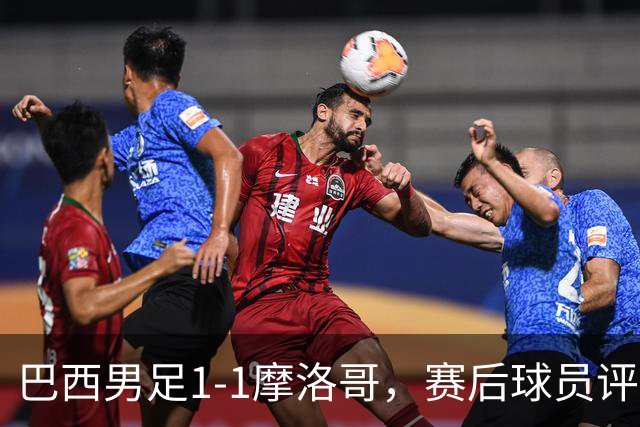 巴西男足1-1摩洛哥，赛后球员评分：4人满分，2人及格，两人拉胯